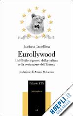 castellina luciana - eurollywood. il difficile ingresso della cultura nella costruzione dell'europa