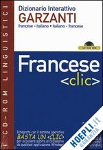 aa.vv. - francese «clic». dizionario interattivo garzanti francese-italiano, italiano-fra