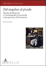 lionelli silvia - dal singolare al plurale. simone de beauvoir e l'autobiografia al femminile come percorso di formazione