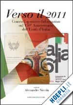 nicosia a.(curatore) - verso il 2011. centro espositivo-informativo sul 150° anniversario dell'unità d'italia