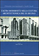 neri m. l. (curatore) - altra modernita' nella cultura architettonica del xx secolo. dibattito internazi