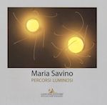  - maria savino. percorsi luminosi. ediz. a colori