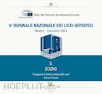 dardanelli m.(curatore); de angelis d.(curatore) - 5ª biennale nazionale dei licei artistici. il sogno. mostra-concorso 2024