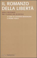 maddalena g. (curatore); tosco p. (curatore) - il romanzo della liberta. vasilij grossman tra i classici del xx secolo