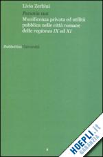 zerbini livio - pecunia sua. munificenza privata ed utlità pubblica nelle città romane delle regiones ix ed xi
