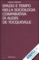 d'arienzo simona - spazio e tempo nella sociologia comparativa di alexis de tocqueville