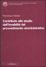 astone francesco - contributo allo studio dell'invalidita' del provvedimento amministrativo