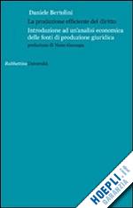 bertolini daniele - la produzione efficiente del diritto. introduzione ad un'analisi economica delle fonti di produzione giuridica