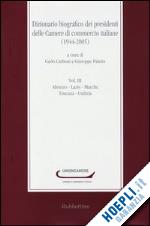 carboni c.(curatore); paletta g.(curatore) - dizionario biografico dei presidenti delle camere di commercio italiane (1944-2005). vol. 3: abruzzo-lazio-marche-toscana-umbria.