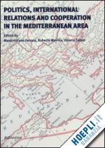 ferrara m.(curatore); mavilia r.(curatore); talbot v.(curatore) - politics, international relations and cooperation in the mediterranean area