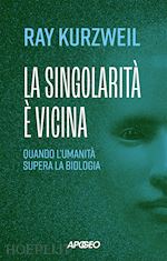 LA SINGOLARITA' E' VICINA. QUANDO L'UMANITA' SUPERA LA BIOLOGIA