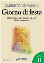 de vanna umberto - giorno di festa. riflessioni sulla parola di dio della domenica. anno b