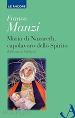 Image of MARIA DI NAZARETH, CAPOLAVORO DELLO SPIRITO. RIFLESSIONI BIBLICHE