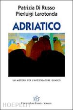 di russo patrizia; larotonda pierluigi - adriatico. un mistero per l'investigatore guasco