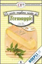 troiani luigi tarentini; troiani olga tarentini - le cento migliori ricette di formaggio