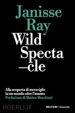 Image of WILD SPECTACLE. ALLA SCOPERTA DI MERAVIGLIE IN UN MONDO OLTRE L'UMANO