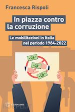 Image of IN PIAZZA CONTRO LA CORRUZIONE. LE MOBILITAZIONI IN ITALIA NEL PERIODO 1984-2022