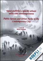 gaddoni s. (curatore) - spazi pubblici e parchi urbani nella citta' contemporanea. ediz. italiana e
