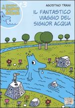 traini agostino - il fantastico viaggio del signor acqua. ediz. illustrata