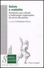 porcu s. (curatore) - salute e malattia. mutamento socio-culturale e trasformazioni organizzative dei