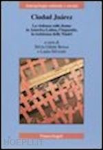 giletti benso silvia, silvestri laura (curatore) - ciudad juarez - la violenza sulle donne in america latina, l'impunita