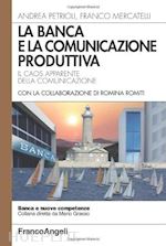 petrioli andrea; mercatelli franco - la banca e la comunicazione produttiva