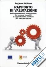regione sicilia(curatore) - rapporto di valutazione. esiti occupazionali e valutazione dei percorsi formativi a supporto delle politiche del lavoro in sicilia