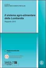 pieri r. (curatore); pretolani r. (curatore) - il sistema agro-alimentare della lombardia. rapporto 2010