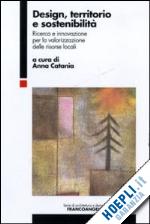 catania a. (curatore) - design, territorio e sostenibilita'. ricerca e innovazione per la valorizzazione
