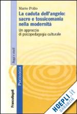 pollo mario - la caduta dell'angelo: sacro e tossicomania nella modernita'