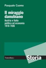 cuomo pasquale - il miraggio danubiano. austria e italia politica ed economia 1918-1936