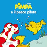 Image of PIMPA E IL PESCE PILOTA. EDIZ. ILLUSTRATA