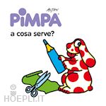Image of PIMPA: A COSA SERVE? EDIZ. ILLUSTRATA