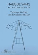roccasalva bruna - haegue yang. anthology 2006-2018. tightrope walking and its worldless shadow