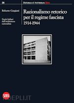 Image of RAZIONALISMO RETORICO PER IL REGIME FASCISTA 1914-1944. ERETICI ITALIANI DELL'AR