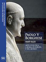 Image of PAOLO V BORGHESE (1605-1621). ARTE E POLITICA A ROMA, IN EUROPA E NEL MONDO