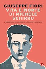 VITA E MORTE DI MICHELE SCHIRRU. L'ANARCHICO CHE PENSO' DI UCCIDERE MUSSOLINI