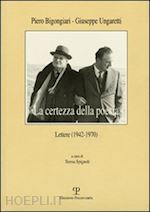 bigongiari piero-ungaretti giuseppe - «la certezza della poesia». lettere (1942-1970)