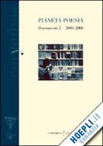 manescalchi f.(curatore); ugolini l.(curatore) - pianeta poesia. documenti. vol. 2: 2004-2006.