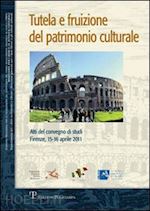 ceccuti c.(curatore) - tutela e fruizione del patrimonio culturale. atti del convegno di studi (firenze, 15-16 aprile 2011)