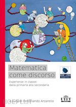 MATEMATICA COME DISCORSO. ESPERIENZE IN CLASSE: DALLA PRIMARIA ALLA SECONDARIA