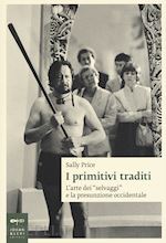 Image of I PRIMITIVI TRADITI . L'ARTE DEI SELVAGGI" E LA PRESUNZIONE OCCIDENTALE"