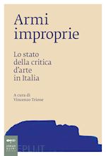 Image of ARMI IMPROPRIE. LO STATO DELLA CRITICA D'ARTE IN ITALIA