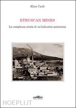 carli elisa - etruscan mines. la complessa storia di un'industria mineraria