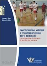 riela lorenzo; polido diago - coordinazione velocita' e finalizzazioni veloci per il calcio a 5 - dvd + libro