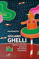 Image of GIULIANO GHELLI. COLLEZIONE 1972-2012 AL MUSEO DI SAN CASCIANO IN VAL DI PESA