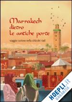 bertuzzi barbara - marrakech dietro le antiche porte. viaggio curioso nella citta' dei riad