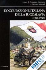 caccamo francesco (curatore); monzali luciano (curatore) - l'occupazione italiana della iugoslavia (1941-1943)