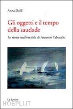 dolfi anna - oggetti e il tempo della saudade. le storie inafferrabili di antonio tabucchi