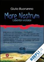 buonanno giulio - mare nostrum. liberta' violata